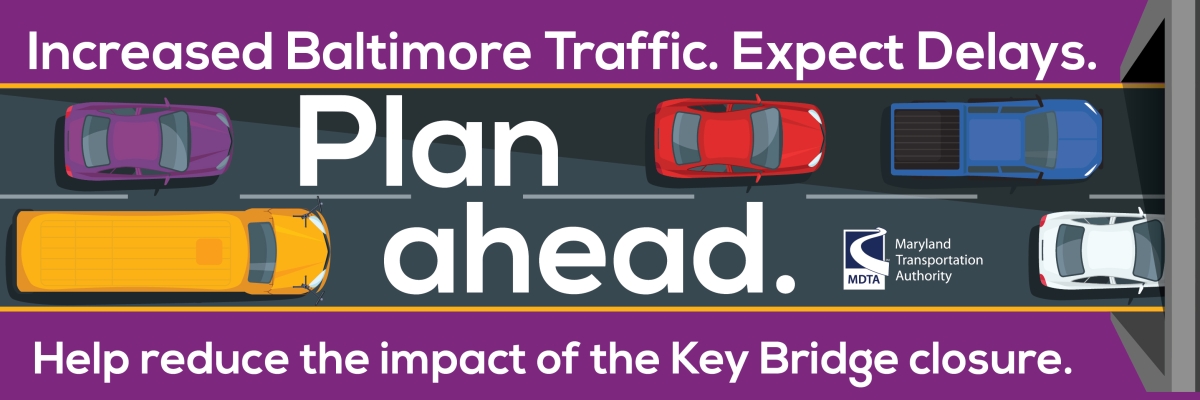 Increased Baltimore Traffic. Expect Delays. Plan Ahead. Help reduce the impact of the Key Bridge.